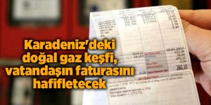Karadeniz'deki doğal gaz keşfi, vatandaşın faturasını hafifletecek