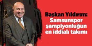 Başkan Yıldırım: Samsunspor şampiyonluğun en iddialı takımı - samsun haber