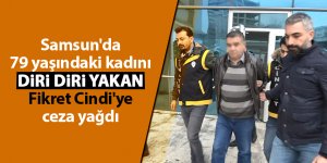 Samsun'da 79 yaşındaki kadını diri diri yakan Fikret Cindi'ye ceza yağdı