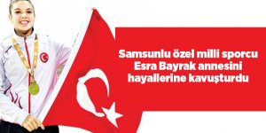 Samsunlu özel milli sporcu Esra Bayrak annesini hayallerine kavuşturdu