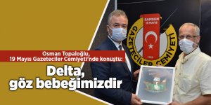 Osman Topaloğlu, 19 Mayıs Gazeteciler Cemiyeti'nde konuştu: Delta, göz bebeğimizdir