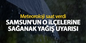 Samsun'un o ilçelerine sağanak yağış uyarısı - samsun haber