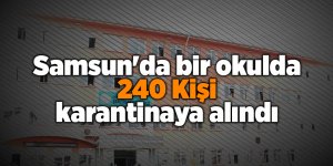 Samsun'da bir okulda 240 Kişi karantinaya alındı - samsun haber
