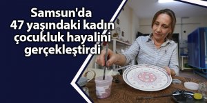 Samsun'da  47 yaşındaki kadın çocukluk hayalini gerçekleştirdi - samsun haber