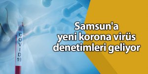 Samsun'a yeni korona virüs denetimleri geliyor - samsun haber