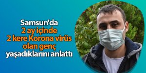 Samsun'da 2 ay içinde 2 kere Korona virüs olan genç yaşadıklarını anlattı - samsun haber