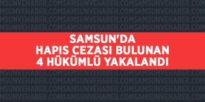 Samsun'da hapis cezası bulunan 4 hükümlü yakalandı - samsun haber
