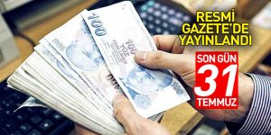Resmi Gazete'de yayınlandı.. Son gün 31 temmuz