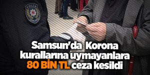 Samsun'da Korona kurallarına uymayanlara 80 bin TL ceza kesildi - samsun haber