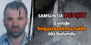 Evinde boğazı kesilmiş halde ölü bulundu - samsun haber