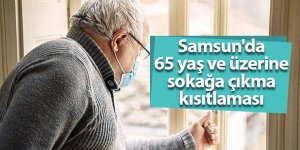 Samsun'da 65 yaş ve üzerine sokağa çıkma kısıtlaması - samsun haber