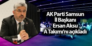 AK Parti Samsun İl Başkanı Ersan Aksu A Takımı'nı açıkladı - samsun haber