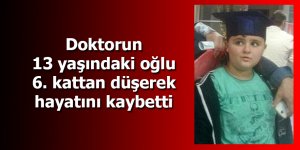 Doktorun 13 yaşındaki oğlu, 6. kattan düşerek hayatını kaybetti