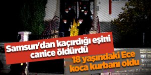 Samsun'dan kaçırdığı eşini canice öldürdü - samsun haber