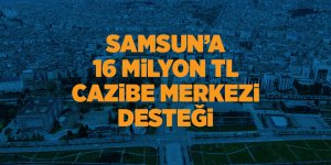 Samsun’a 16 milyon TL cazibe merkezi desteği - samsun haber