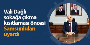 Vali Dağlı sokağa çıkma kısıtlaması öncesi Samsunluları uyardı - samsun haber
