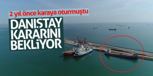 Karaya oturan gemi, Danıştay kararını bekliyor 