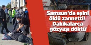 Samsun'da eşini öldü zannetti! Dakikalarca gözyaşı döktü - samsun haber