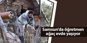 Samsun'da öğretmen ağaç evde yaşıyor - samsun haber