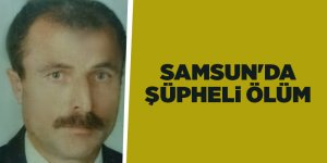 Samsun'da şüpheli ölüm - samsun haber