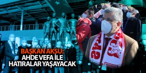BAŞKAN AKSU: AHDE VEFA İLE HATIRALAR YAŞAYACAK - samsun haber