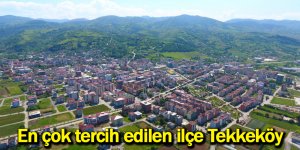 En çok tercih edilen ilçe Tekkeköy - samsun haber