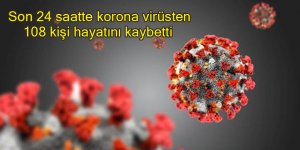 Son 24 saatte korona virüsten 108 kişi hayatını kaybetti