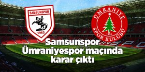 Samsunspor Ümraniyespor maçında karar çıktı - samsun haber
