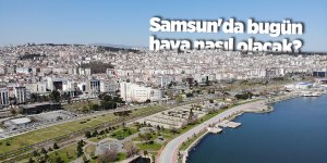 Samsun'da bugün hava nasıl olacak? - samsun haber