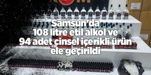 Samsun'da 108 litre etil alkol ve 94 adet cinsel içerikli ürün ele geçirildi - samsun haber