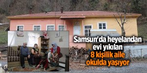 Samsun'da heyelandan evi yıkılan 8 kişilik aile okulda yaşıyor - samsun haber