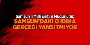 Samsun İl Milli Eğitim Müdürlüğü: Samsun'daki o iddia gerçeği yansıtmıyor - samsun haber