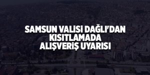 Samsun Valisi Dağlı'dan kısıtlamada alışveriş uyarısı - samsun haber