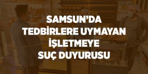 Samsun’da tedbirlere uymayan işletmeye suç duyurusu - samsun haber