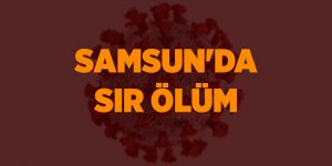 Evinde ölü bulunan kadının korona virüs testi pozitif çıktı - samsun haber