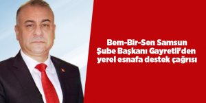 Bem-Bir-Sen Samsun Şube Başkanı Gayretli'den yerel esnafa destek çağrısı - samsun haber