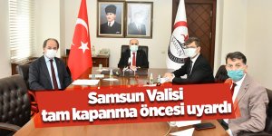 Samsun Valisi tam kapanma öncesi uyardı - samsun haber