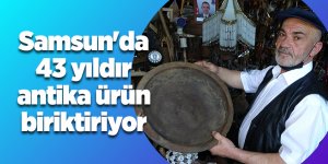 Samsun'da 43 yıldır antika ürün biriktiriyor - samsun haber