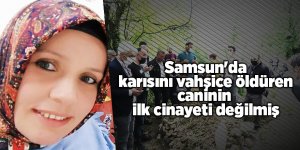 Samsun'da karısını vahşice öldüren caninin ilk cinayeti değilmiş