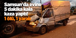 Samsun'da evine 5 dakika kala kaza yaptı 1 ölü, 1 yaralı - samsun haber