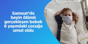 Samsun'da beyin ölümü gerçekleşen bebek 6 yaşındaki çocuğa umut oldu - samsun haber