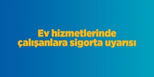 Ev hizmetlerinde çalışanlara sigorta uyarısı - samsun haber