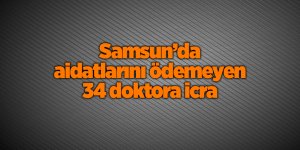 Samsun’da aidatlarını ödemeyen 34 doktora icra - samsun haber