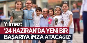 Yılmaz: “24 Haziran’da yeni bir başarıya imza atacağız”