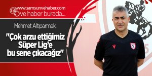 Mehmet Altıparmak: "Çok arzu ettiğimiz Süper Lig’e bu sene çıkacağız" - samsun haber