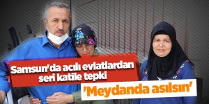 Samsun'da acılı evlatlardan seri katile tepki - samsun haber