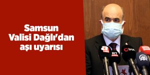 Samsun Valisi Dağlı'dan aşı uyarısı - samsun haber