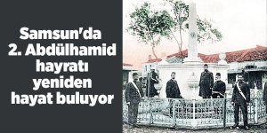 Samsun'da 2. Abdülhamid hayratı yeniden hayat buluyor - samsun haber