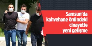Samsun'da kahvehane önündeki cinayette yeni gelişme - samsun haber