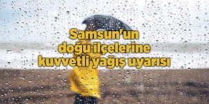 Samsun'un doğu ilçelerine kuvvetli yağış uyarısı - samsun haber